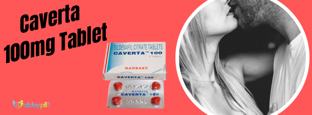 Caverta 100mg Tablet- Is it Suitable For ED Treatment?