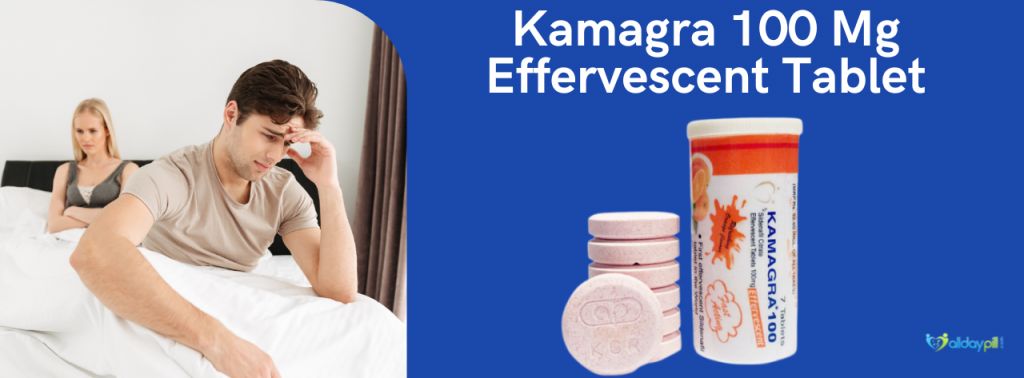 Treating ED With Effective Kamagra 100mg Effervescent Tablet